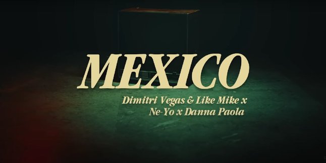 Lirik Lagu 'MEXICO', Kolaborasi Dimitri Vegas & Like Mike, Ne-Yo dan Danna Paola