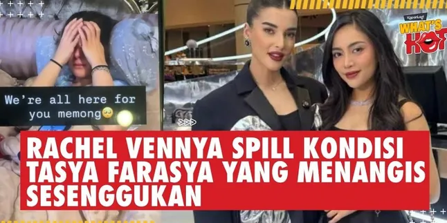 Rachel Vennya Spill Kondisi Tasya Farasya Yang Menangis Sesenggukan: "We're All Here for You?"