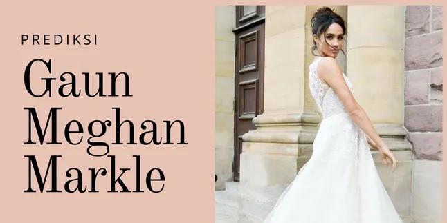 Royal Wedding: Desain Gaun Pengantin Meghan Markle, Kamu Bisa Tebak Akan Seindah Apa?