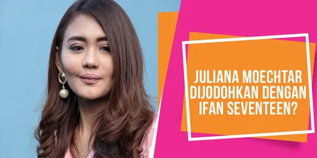 Komentar Juliana Moechtar Saat Dijodohkan Dengan Ifan Seventeen