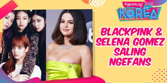 Siap Rilis Single Kolaborasi, BLACKPINK & Selena Gomez Saling Lempar Pujian