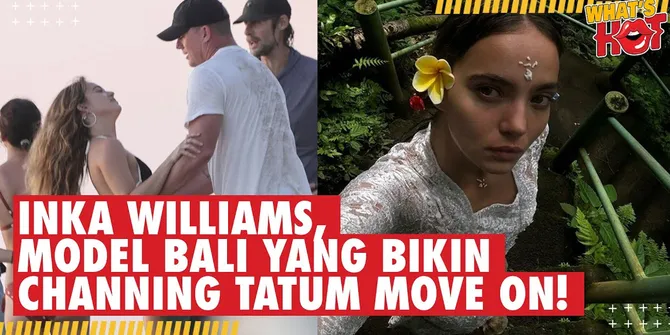 Kenalan dengan Inka Williams, Model Bali yang Jadi Pacar Baru Channing Tatum!