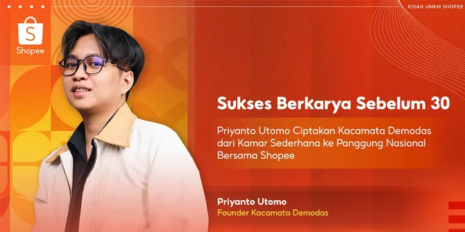Kisah Priyanto Utomo Bangun Brand Kacamata Demodas dari Nol hingga Bersinar Bareng Shopee