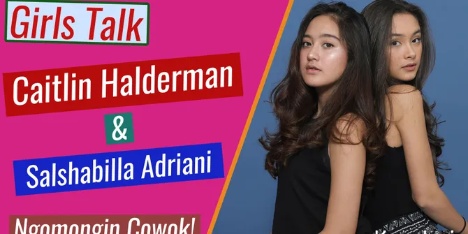 Simak Serunya Caitlin Halderman & Salshabilla Adriani Saat Ngegosipin Cowok